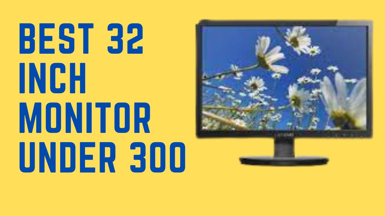 Best 32 Inch Monitor Under 300