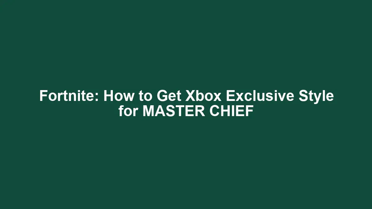 Fortnite: How to Get Xbox Exclusive Style for MASTER CHIEF