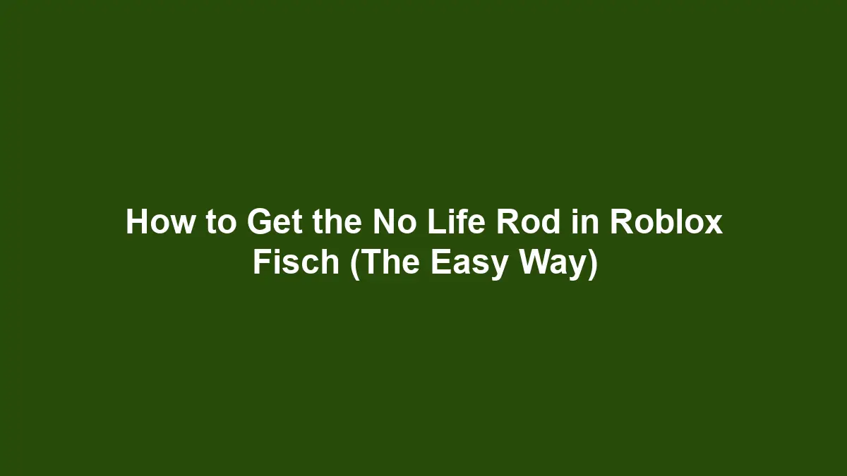 How to Get the No Life Rod in Roblox Fisch (The Easy Way)